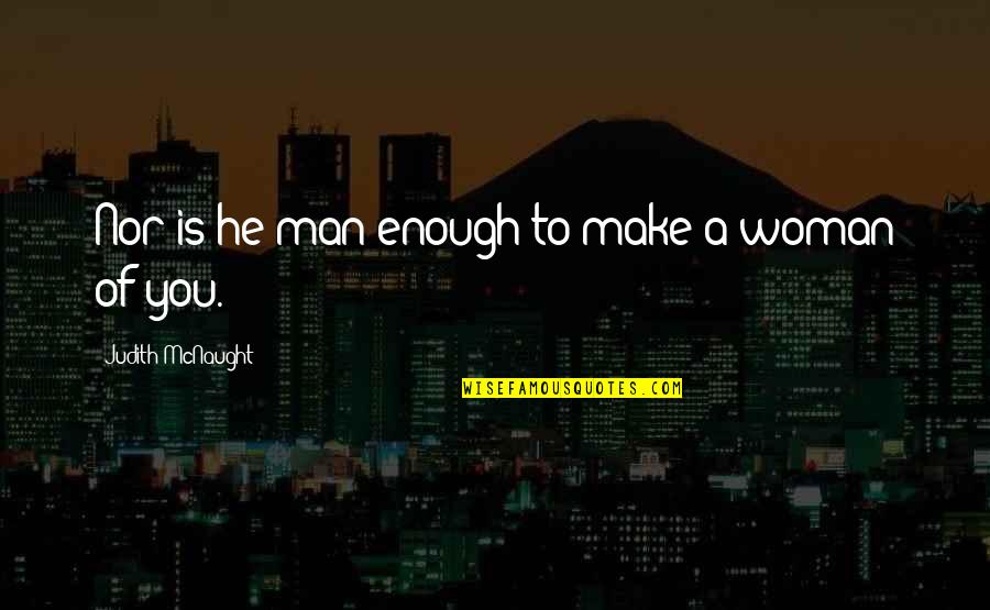 Jennara Quotes By Judith McNaught: Nor is he man enough to make a