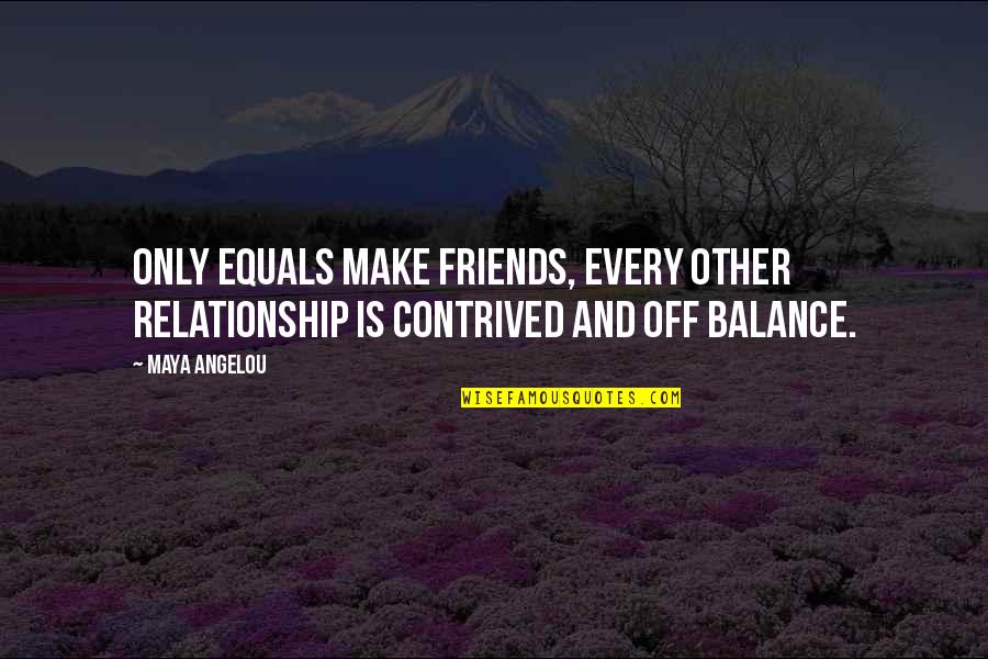 Jennara Quotes By Maya Angelou: Only equals make friends, every other relationship is