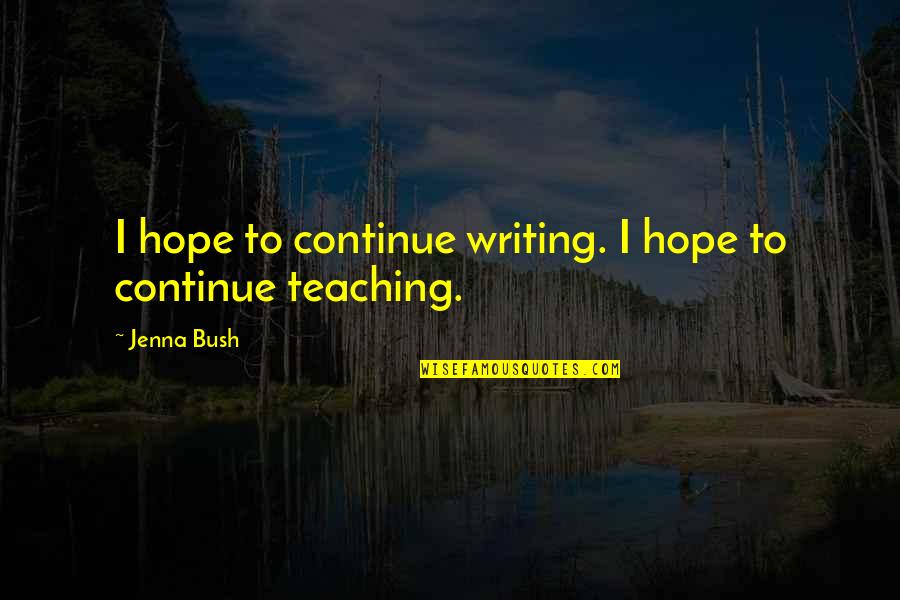 Jenna's Quotes By Jenna Bush: I hope to continue writing. I hope to