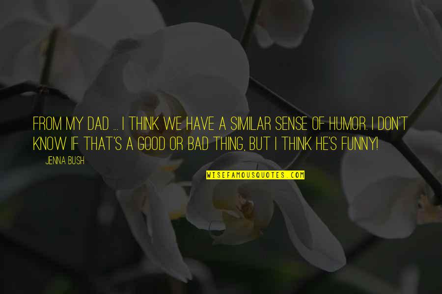 Jenna's Quotes By Jenna Bush: From my dad ... I think we have