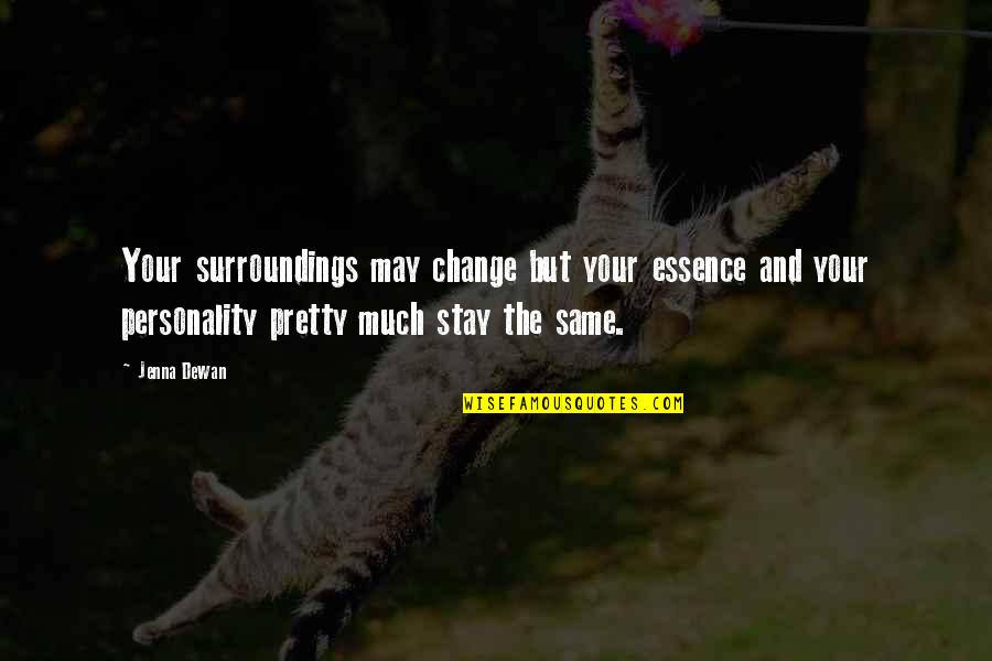 Jenna's Quotes By Jenna Dewan: Your surroundings may change but your essence and