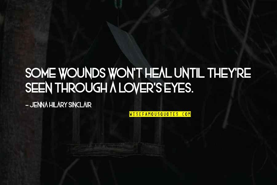 Jenna's Quotes By Jenna Hilary Sinclair: Some wounds won't heal until they're seen through