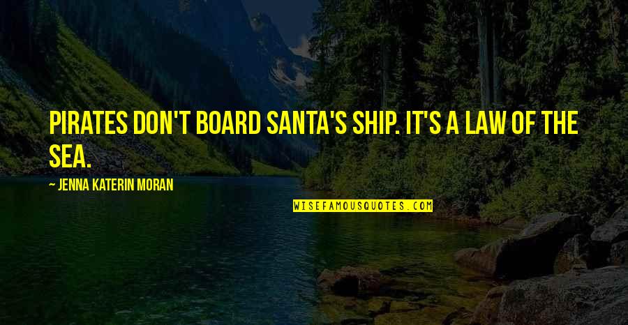 Jenna's Quotes By Jenna Katerin Moran: Pirates don't board Santa's ship. It's a law