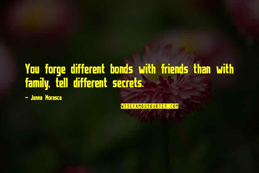 Jenna's Quotes By Jenna Morasca: You forge different bonds with friends than with