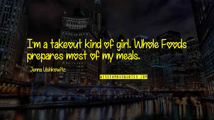 Jenna's Quotes By Jenna Ushkowitz: I'm a takeout kind of girl. Whole Foods
