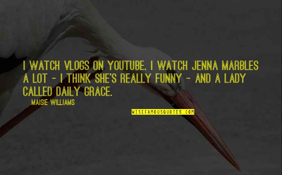 Jenna's Quotes By Maisie Williams: I watch vlogs on YouTube. I watch Jenna