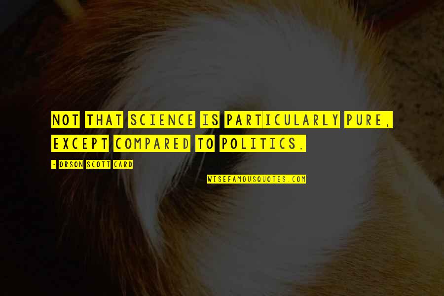 Jenneke Olympics Quotes By Orson Scott Card: Not that science is particularly pure, except compared Jenneke Olympics Quotes By Orson Scott Card: Not that science is particularly pure, except compared