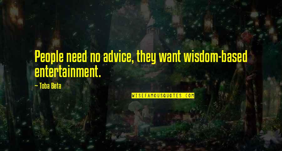 Jenneke Olympics Quotes By Toba Beta: People need no advice, they want wisdom-based entertainment.