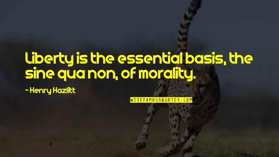 Jennel Potter Quotes By Henry Hazlitt: Liberty is the essential basis, the sine qua Jennel Potter Quotes By Henry Hazlitt: Liberty is the essential basis, the sine qua