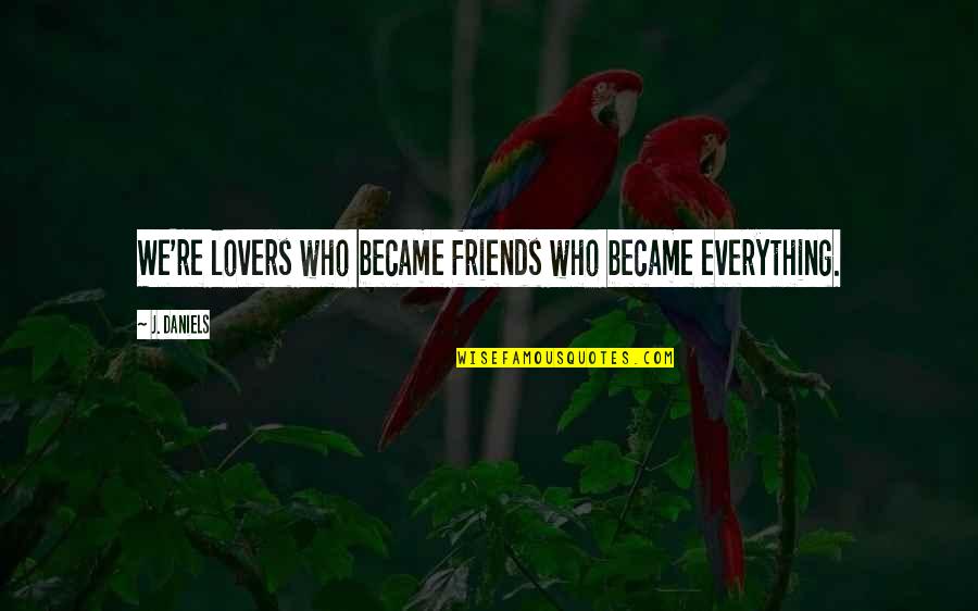 Jennel Potter Quotes By J. Daniels: We're lovers who became friends who became everything.