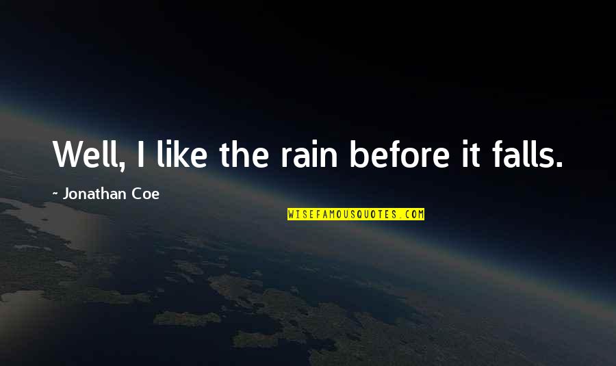 Jennel Potter Quotes By Jonathan Coe: Well, I like the rain before it falls. Jennel Potter Quotes By Jonathan Coe: Well, I like the rain before it falls.