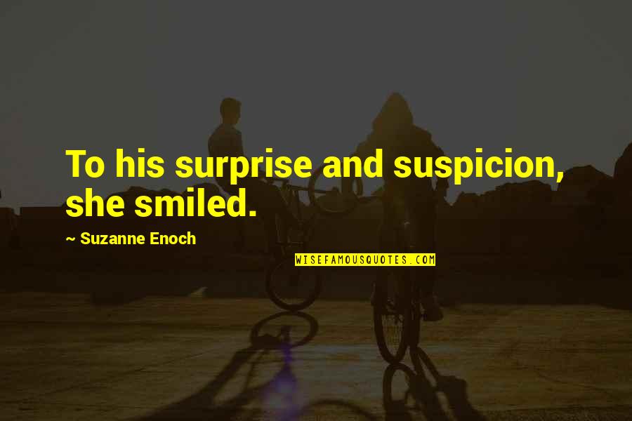 Jennel Potter Quotes By Suzanne Enoch: To his surprise and suspicion, she smiled. Jennel Potter Quotes By Suzanne Enoch: To his surprise and suspicion, she smiled.