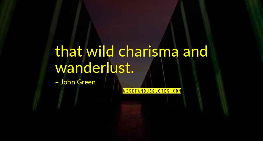 Jennell Estates Quotes By John Green: that wild charisma and wanderlust.