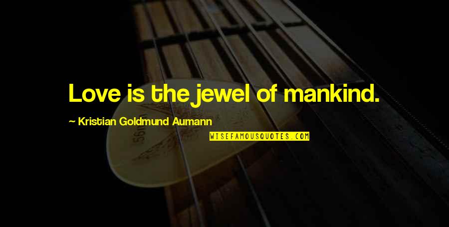Jennell Lewis Quotes By Kristian Goldmund Aumann: Love is the jewel of mankind. Jennell Lewis Quotes By Kristian Goldmund Aumann: Love is the jewel of mankind.