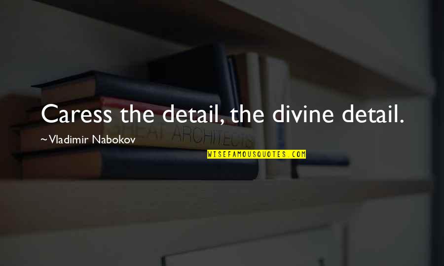 Jennell Lewis Quotes By Vladimir Nabokov: Caress the detail, the divine detail. Jennell Lewis Quotes By Vladimir Nabokov: Caress the detail, the divine detail.