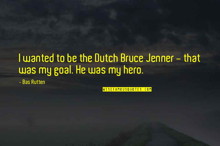 Jenner's Quotes By Bas Rutten: I wanted to be the Dutch Bruce Jenner