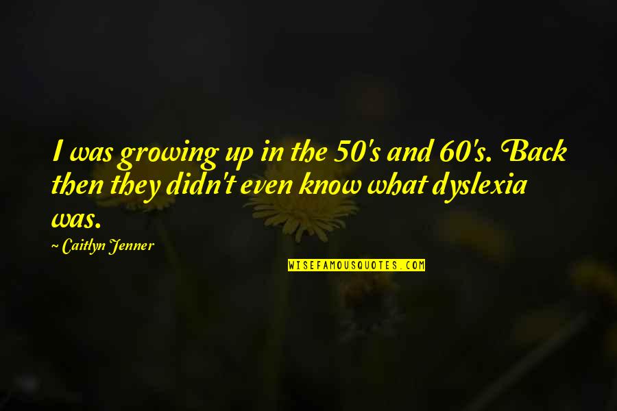 Jenner's Quotes By Caitlyn Jenner: I was growing up in the 50's and