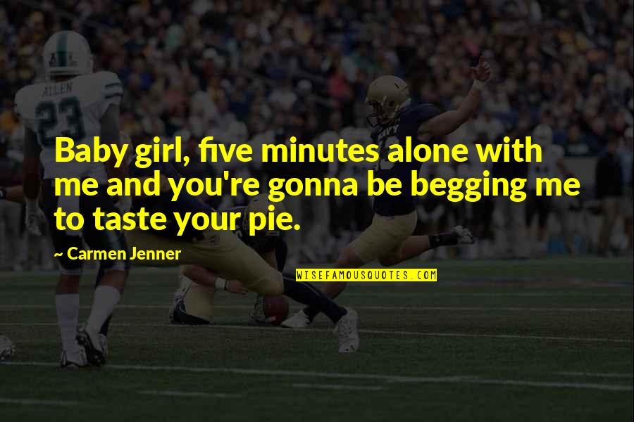 Jenner's Quotes By Carmen Jenner: Baby girl, five minutes alone with me and