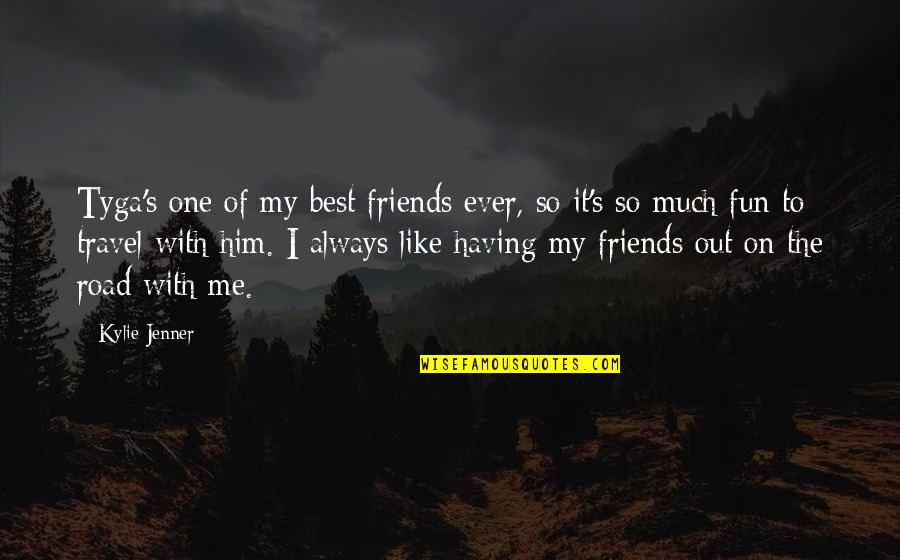 Jenner's Quotes By Kylie Jenner: Tyga's one of my best friends ever, so