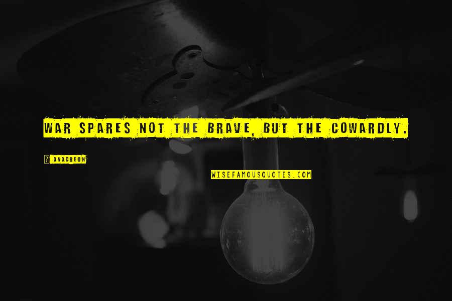 Jennetta Fuller Quotes By Anacreon: War spares not the brave, but the cowardly. Jennetta Fuller Quotes By Anacreon: War spares not the brave, but the cowardly.