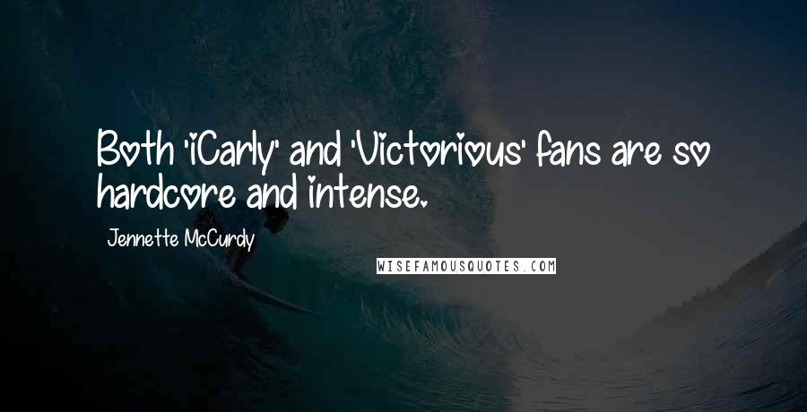 Jennette McCurdy quotes: Both 'iCarly' and 'Victorious' fans are so hardcore and intense.