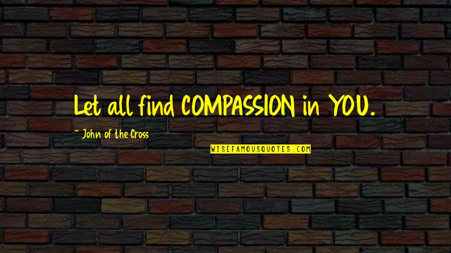 Jennette Mccurdy Quotes By John Of The Cross: Let all find COMPASSION in YOU.