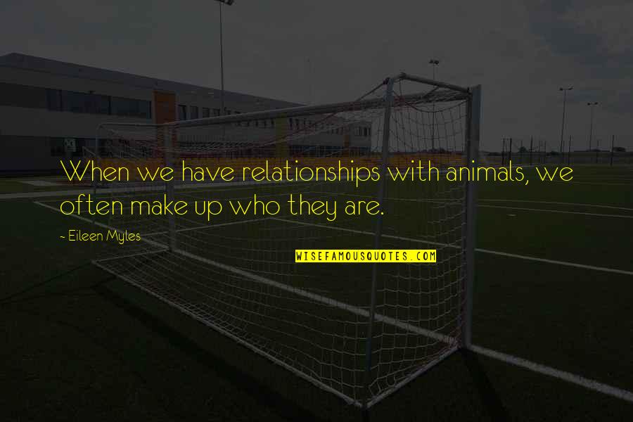 Jenney Dinh Quotes By Eileen Myles: When we have relationships with animals, we often
