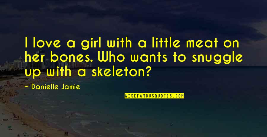 Jenni Catron Quotes By Danielle Jamie: I love a girl with a little meat Jenni Catron Quotes By Danielle Jamie: I love a girl with a little meat