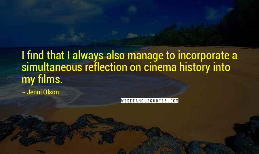 Jenni Olson quotes: I find that I always also manage to incorporate a simultaneous reflection on cinema history into my films.