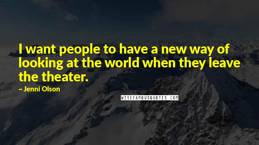 Jenni Olson quotes: I want people to have a new way of looking at the world when they leave the theater.