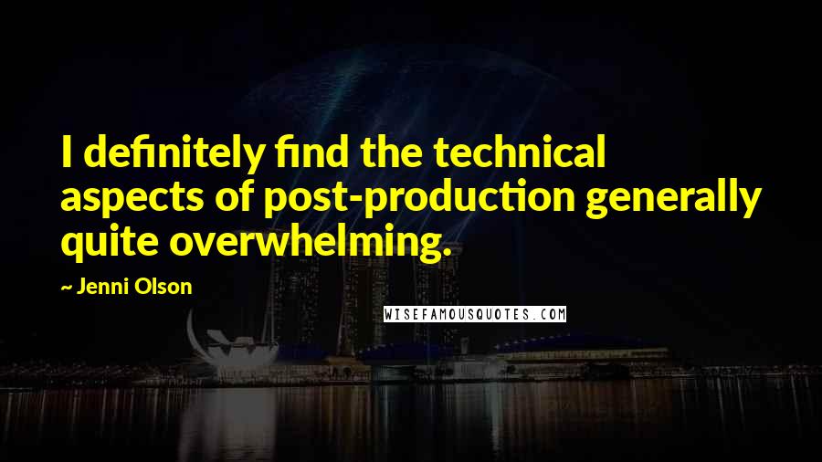 Jenni Olson quotes: I definitely find the technical aspects of post-production generally quite overwhelming.