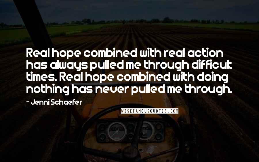 Jenni Schaefer quotes: Real hope combined with real action has always pulled me through difficult times. Real hope combined with doing nothing has never pulled me through.