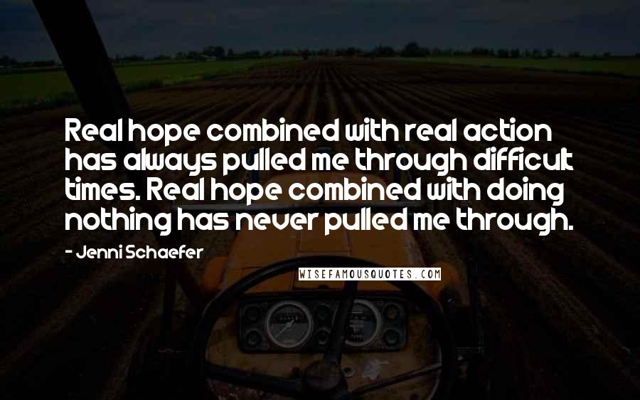 Jenni Schaefer quotes: Real hope combined with real action has always pulled me through difficult times. Real hope combined with doing nothing has never pulled me through. Jenni Schaefer quotes: Real hope combined with real action has always pulled me through difficult times. Real hope combined with doing nothing has never pulled me through.