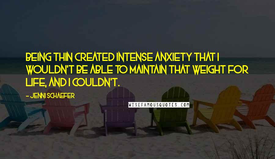 Jenni Schaefer quotes: Being thin created intense anxiety that I wouldn't be able to maintain that weight for life, and I couldn't. Jenni Schaefer quotes: Being thin created intense anxiety that I wouldn't be able to maintain that weight for life, and I couldn't.