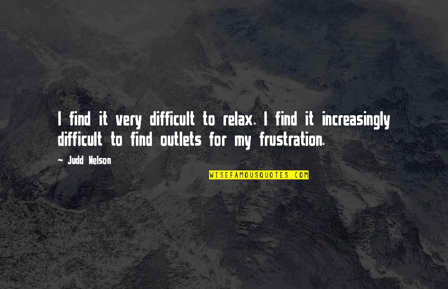 Jenni White Quotes By Judd Nelson: I find it very difficult to relax. I