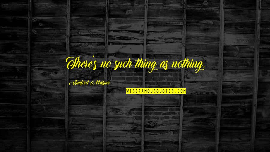 Jenni White Quotes By Sanford Meisner: There's no such thing as nothing.