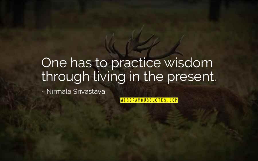 Jennice And Kelley Quotes By Nirmala Srivastava: One has to practice wisdom through living in