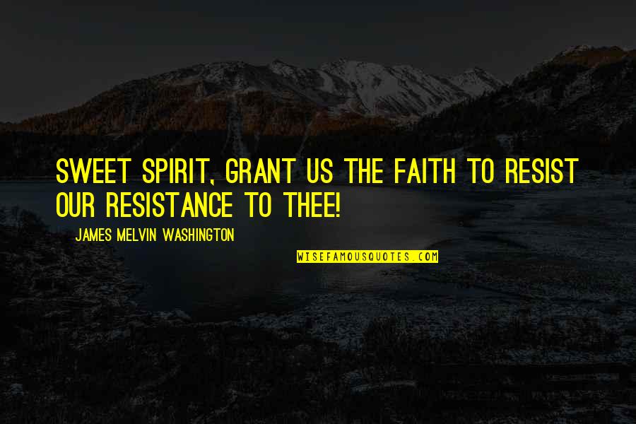 Jennices Omega Quotes By James Melvin Washington: Sweet Spirit, grant us the faith to resist Jennices Omega Quotes By James Melvin Washington: Sweet Spirit, grant us the faith to resist