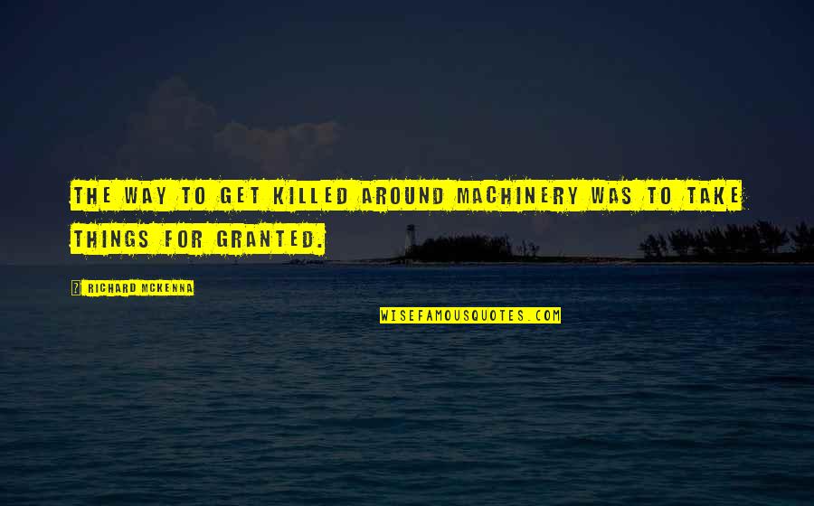 Jennices Omega Quotes By Richard McKenna: The way to get killed around machinery was Jennices Omega Quotes By Richard McKenna: The way to get killed around machinery was