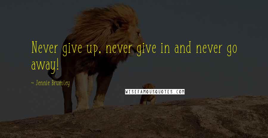 Jennie Brumley quotes: Never give up, never give in and never go away!