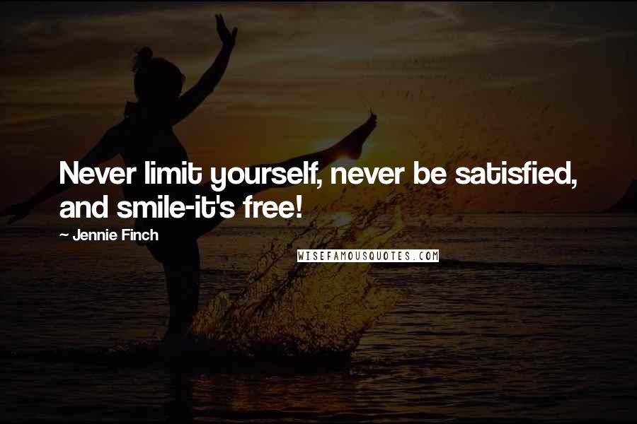 Jennie Finch quotes: Never limit yourself, never be satisfied, and smile-it's free!