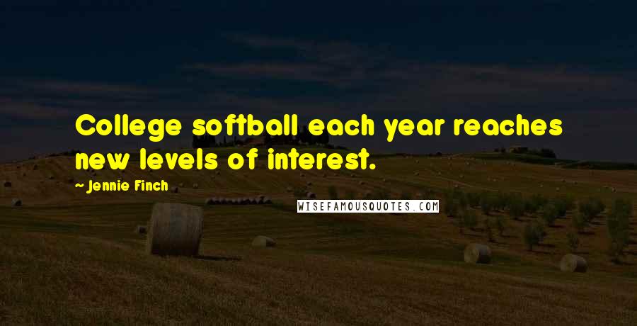 Jennie Finch quotes: College softball each year reaches new levels of interest.