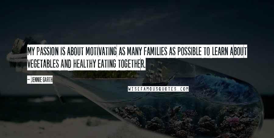 Jennie Garth quotes: My passion is about motivating as many families as possible to learn about vegetables and healthy eating together.