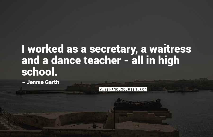 Jennie Garth quotes: I worked as a secretary, a waitress and a dance teacher - all in high school.