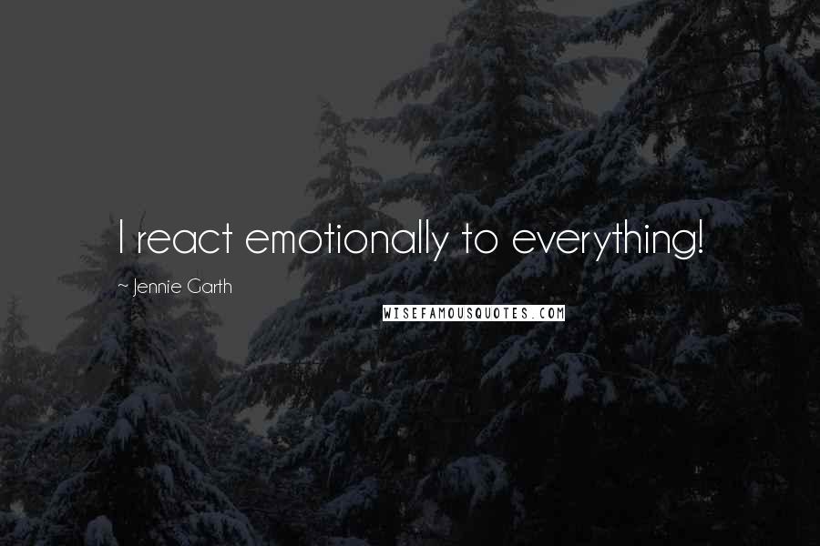 Jennie Garth quotes: I react emotionally to everything!