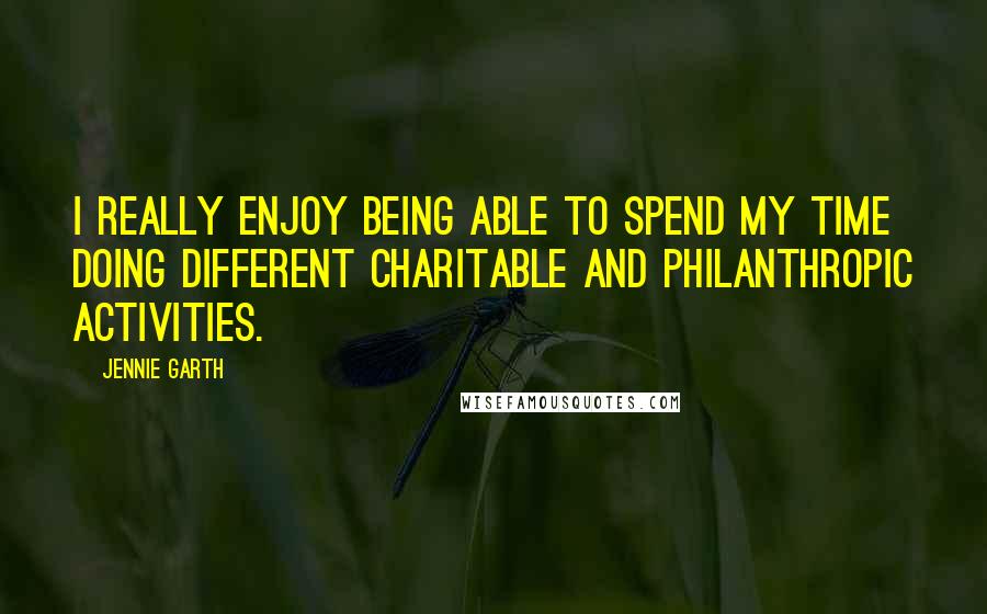 Jennie Garth quotes: I really enjoy being able to spend my time doing different charitable and philanthropic activities.