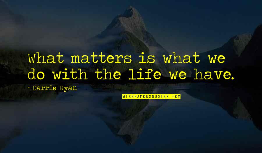 Jennie Jerome Churchill Quotes By Carrie Ryan: What matters is what we do with the