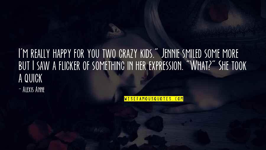 Jennie Quotes By Alexis Anne: I'm really happy for you two crazy kids."