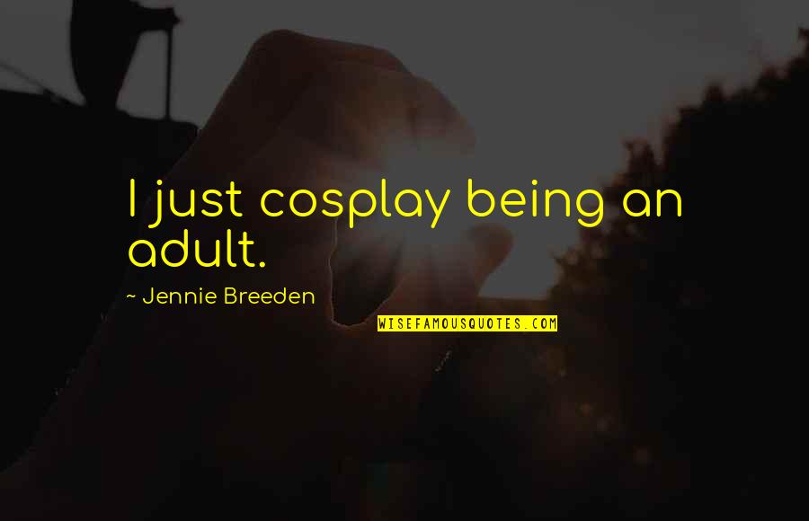 Jennie Quotes By Jennie Breeden: I just cosplay being an adult.