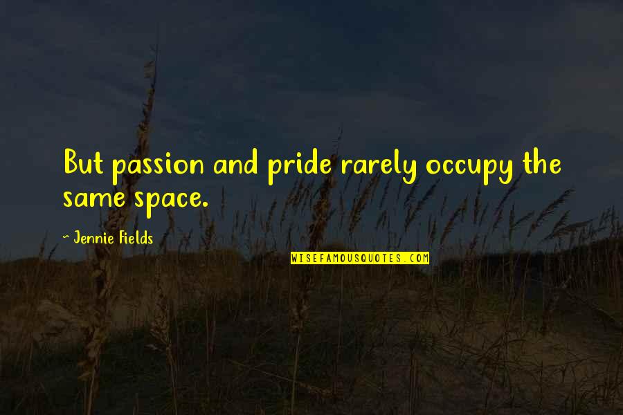 Jennie Quotes By Jennie Fields: But passion and pride rarely occupy the same
